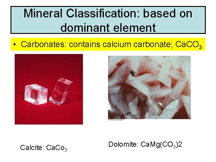 Mineral Classification: based on dominant element • Carbonates: contains calcium carbonate; Ca. CO 3