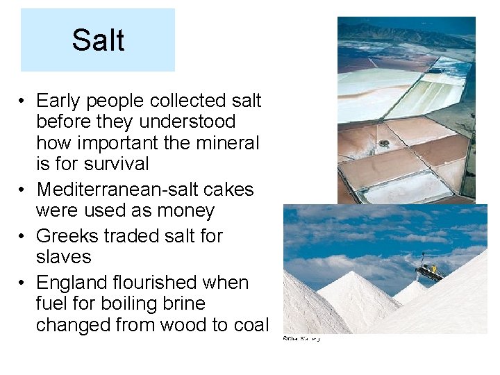 Salt • Early people collected salt before they understood how important the mineral is
