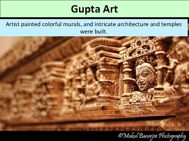 Gupta Artist painted colorful murals, and intricate architecture and temples were built. 