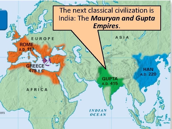 The next classical civilization is India: The Mauryan and Gupta Empires. 