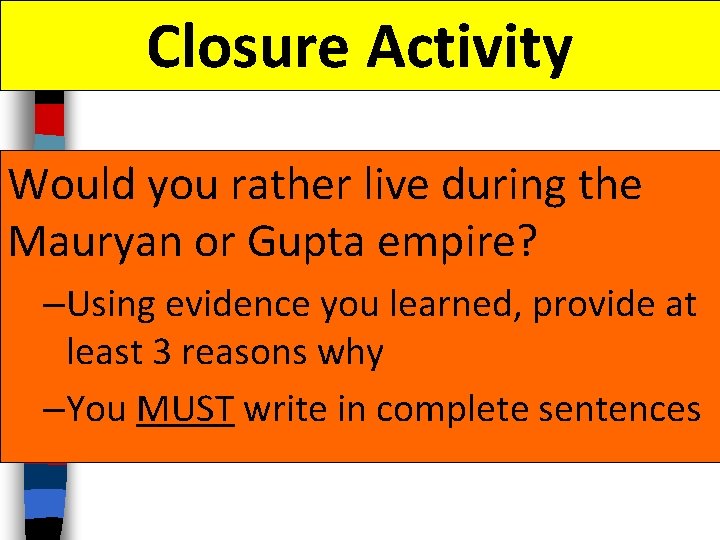 Closure Activity Would you rather live during the Mauryan or Gupta empire? –Using evidence