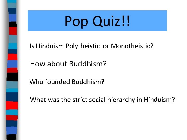 Pop Quiz!! Is Hinduism Polytheistic or Monotheistic? How about Buddhism? Who founded Buddhism? What