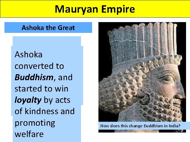 Mauryan Empire Ashoka the Great Ashoka He becameto converted horrified byand the Buddhism, bloodshed