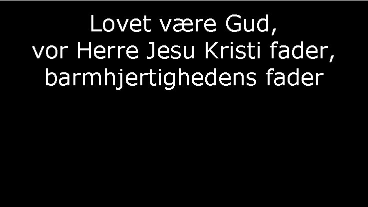 Lovet være Gud, vor Herre Jesu Kristi fader, barmhjertighedens fader 