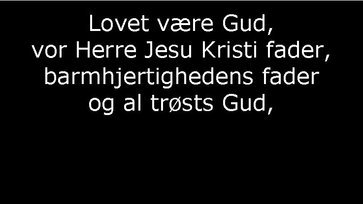 Lovet være Gud, vor Herre Jesu Kristi fader, barmhjertighedens fader og al trøsts Gud,