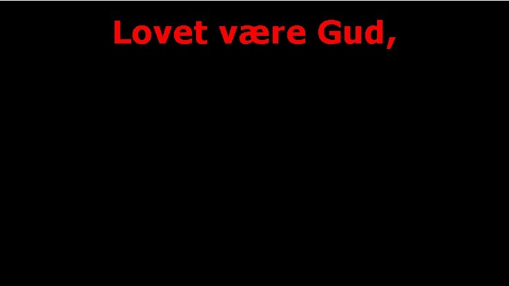 Lovet være Gud, 