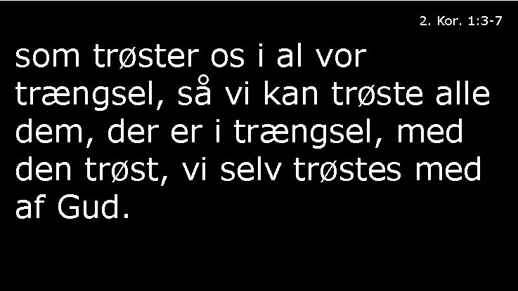 2. Kor. 1: 3 -7 som trøster os i al vor trængsel, så vi