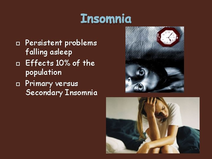 Insomnia Persistent problems falling asleep Effects 10% of the population Primary versus Secondary Insomnia