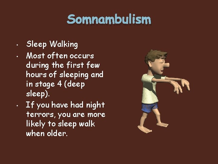 Somnambulism • • • Sleep Walking Most often occurs during the first few hours