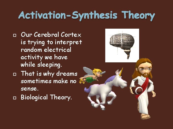 Activation-Synthesis Theory Our Cerebral Cortex is trying to interpret random electrical activity we have