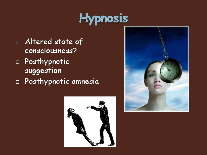 Hypnosis Altered state of consciousness? Posthypnotic suggestion Posthypnotic amnesia 