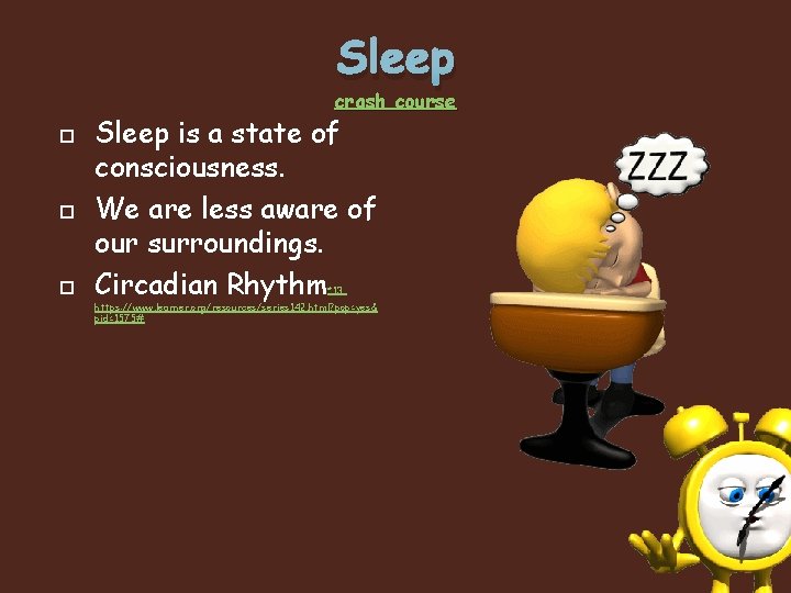 Sleep crash course Sleep is a state of consciousness. We are less aware of