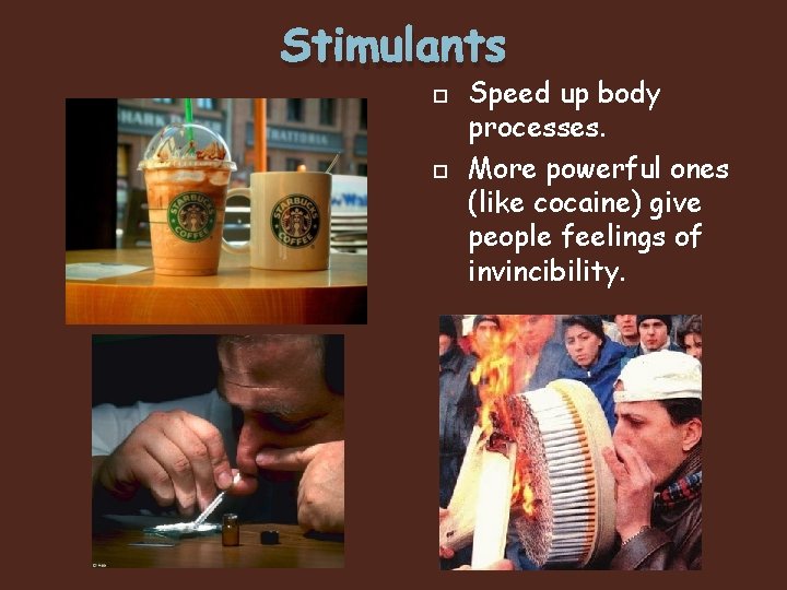 Stimulants Speed up body processes. More powerful ones (like cocaine) give people feelings of