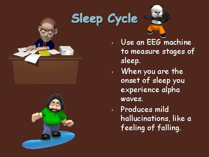 Sleep Cycle • • • Use an EEG machine to measure stages of sleep.