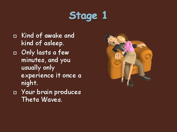 Stage 1 Kind of awake and kind of asleep. Only lasts a few minutes,