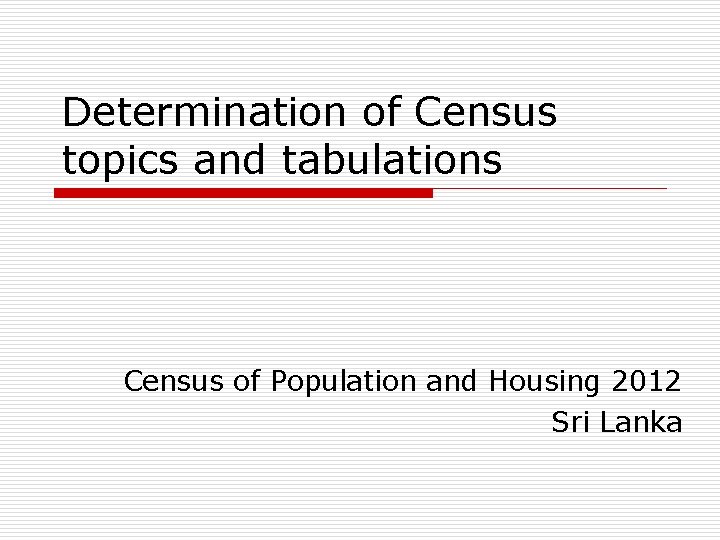 Determination of Census topics and tabulations Census of Population and Housing 2012 Sri Lanka