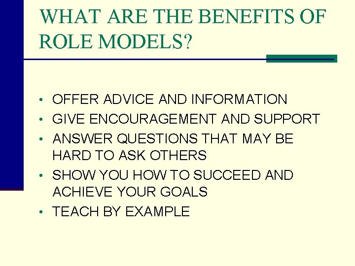 WHAT ARE THE BENEFITS OF ROLE MODELS? • OFFER ADVICE AND INFORMATION • GIVE