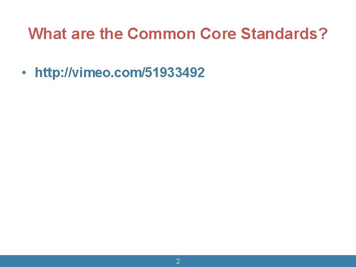 What are the Common Core Standards? • http: //vimeo. com/51933492 2 
