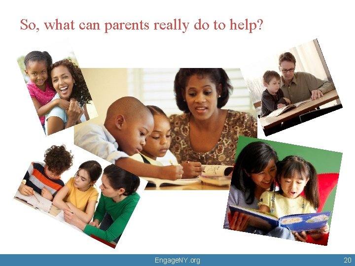So, what can parents really do to help? Engage. NY. org 20 