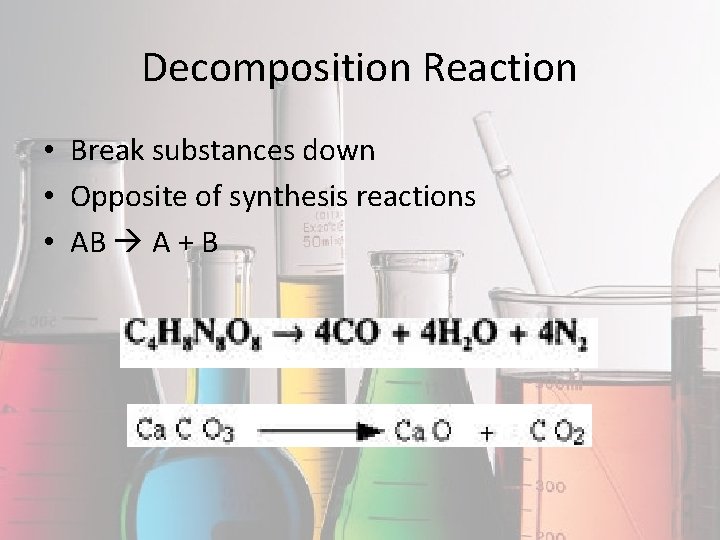 Decomposition Reaction • Break substances down • Opposite of synthesis reactions • AB A