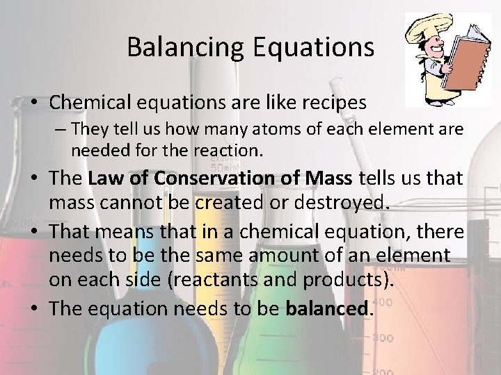 Balancing Equations • Chemical equations are like recipes – They tell us how many