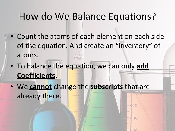 How do We Balance Equations? • Count the atoms of each element on each