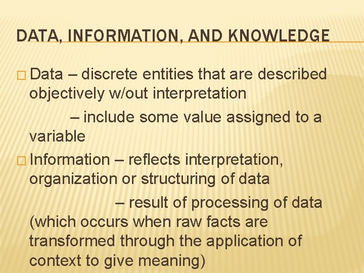 DATA, INFORMATION, AND KNOWLEDGE � Data – discrete entities that are described objectively w/out