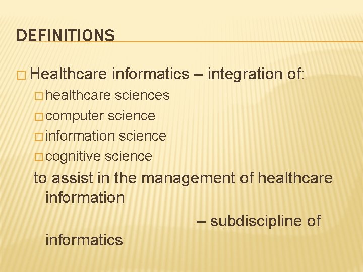 DEFINITIONS � Healthcare informatics – integration of: � healthcare sciences � computer science �