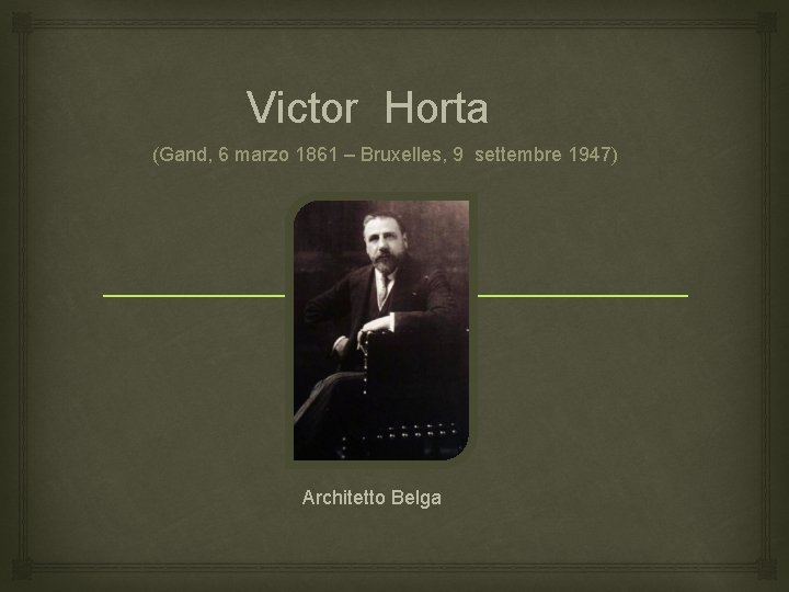 Victor Horta (Gand, 6 marzo 1861 – Bruxelles, 9 settembre 1947) Architetto Belga 