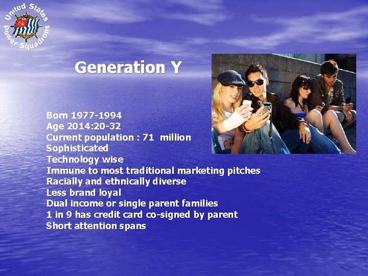 Generation Y Born 1977 -1994 Age 2014: 20 -32 Current population : 71 million