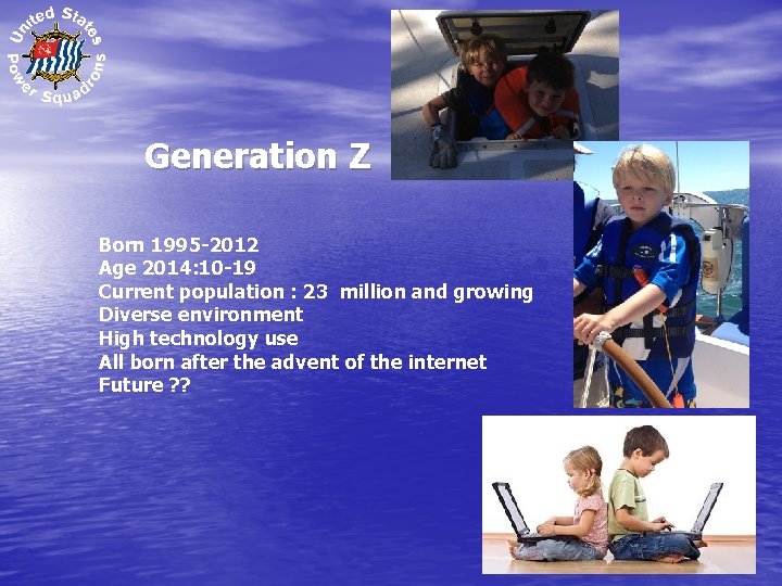 Generation Z Born 1995 -2012 Age 2014: 10 -19 Current population : 23 million