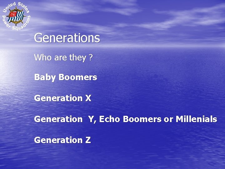Generations Who are they ? Baby Boomers Generation X Generation Y, Echo Boomers or
