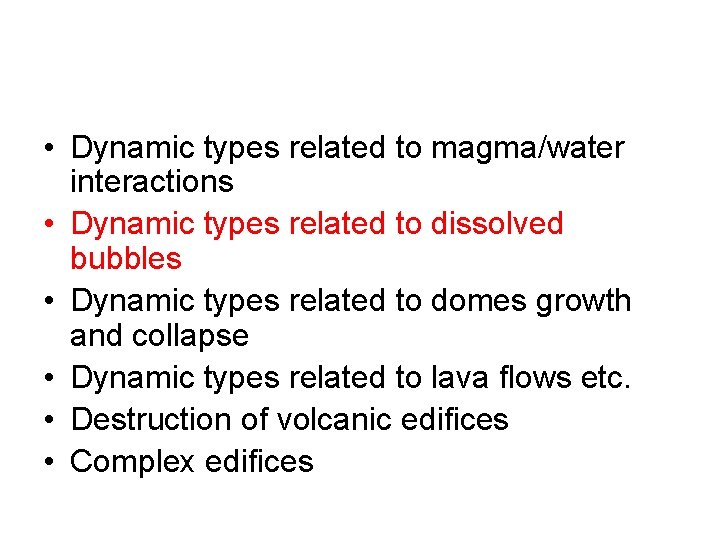  • Dynamic types related to magma/water interactions • Dynamic types related to dissolved