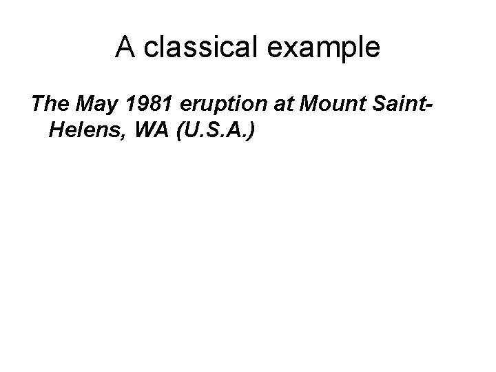 A classical example The May 1981 eruption at Mount Saint. Helens, WA (U. S.