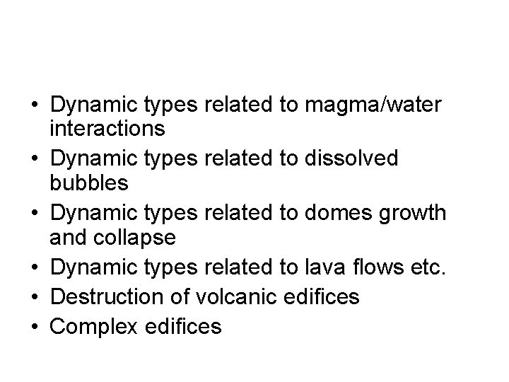  • Dynamic types related to magma/water interactions • Dynamic types related to dissolved