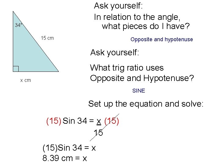 Ask yourself: In relation to the angle, what pieces do I have? 34° 15