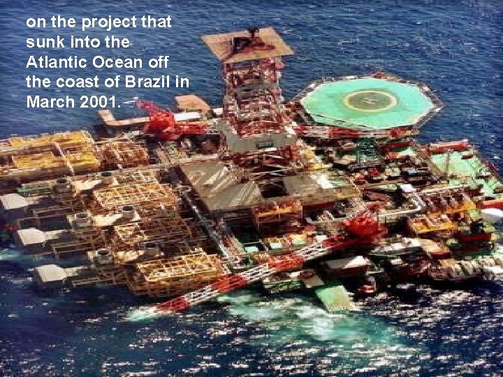 on the project that sunk into the Atlantic Ocean off the coast of Brazil