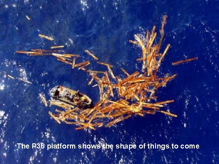 The P 36 platform shows the shape of things to come 