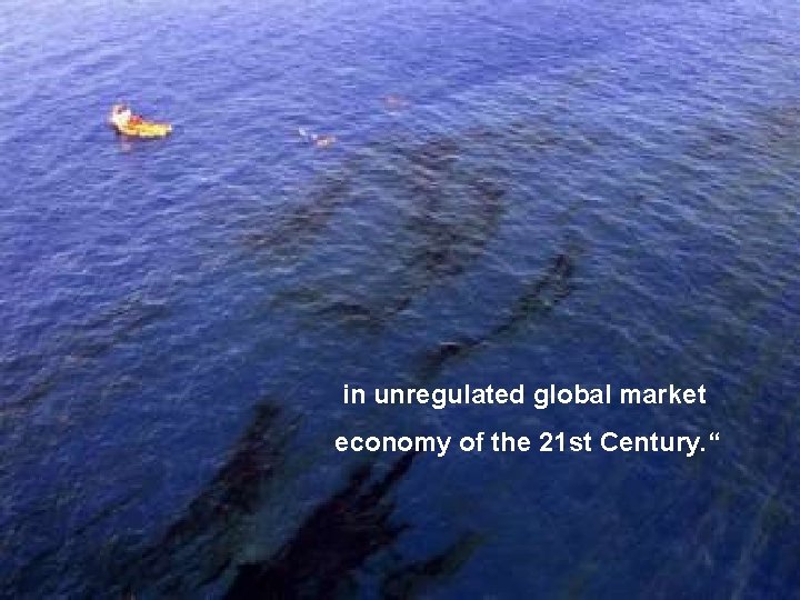 in unregulated global market economy of the 21 st Century. “ 