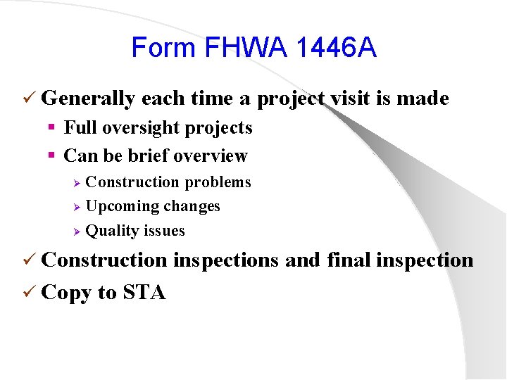 Form FHWA 1446 A ü Generally each time a project visit is made §