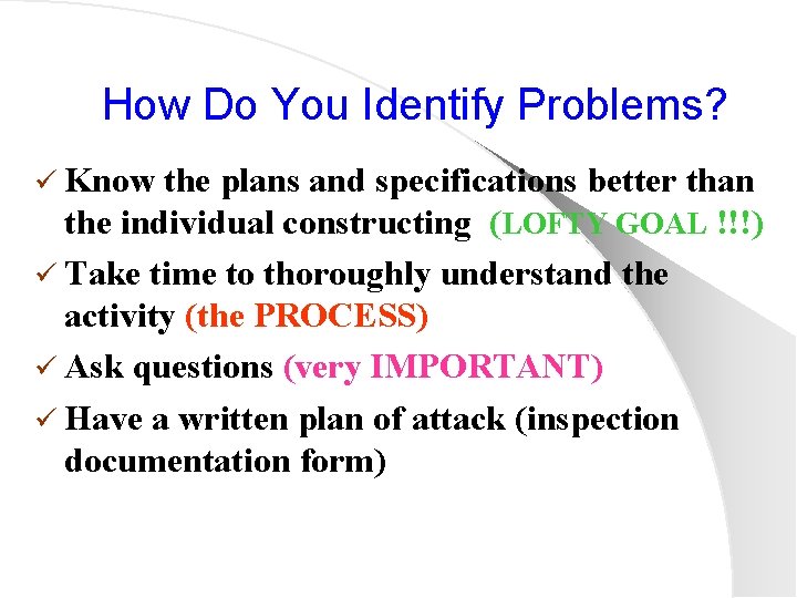 How Do You Identify Problems? ü Know the plans and specifications better than the