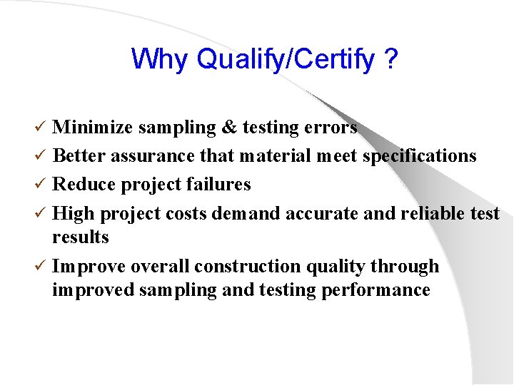 Why Qualify/Certify ? ü ü ü Minimize sampling & testing errors Better assurance that