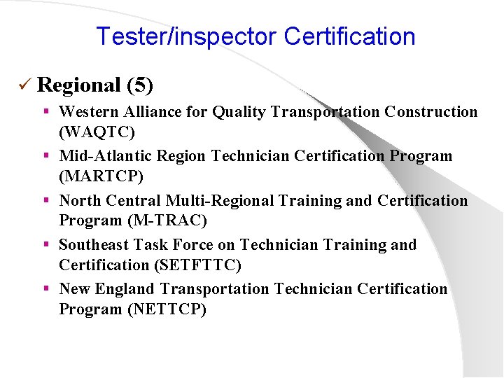 Tester/inspector Certification ü Regional (5) § Western Alliance for Quality Transportation Construction § §