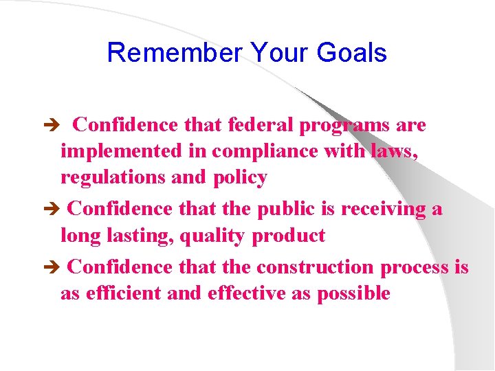 Remember Your Goals Confidence that federal programs are implemented in compliance with laws, regulations