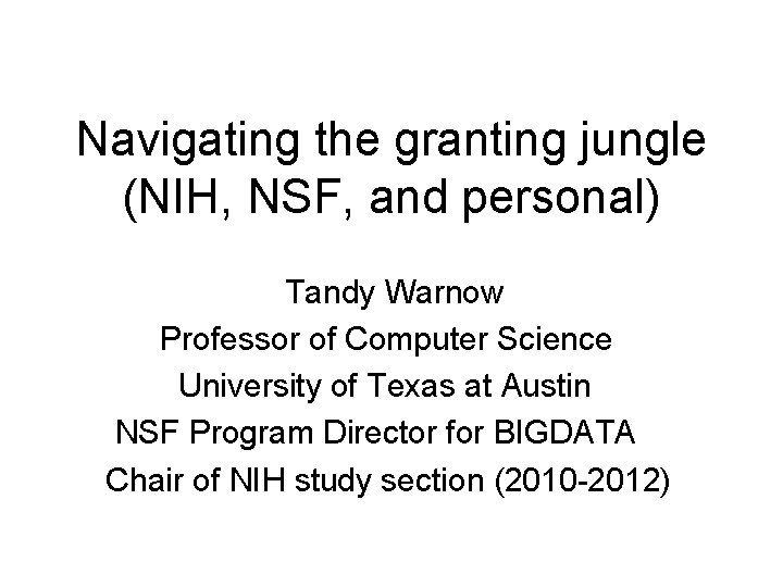 Navigating the granting jungle (NIH, NSF, and personal) Tandy Warnow Professor of Computer Science