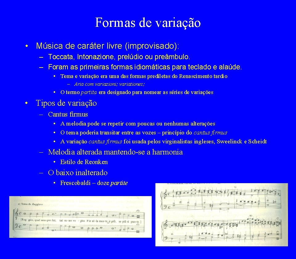 Formas de variação • Música de caráter livre (improvisado): – Toccata, Intonazione, prelúdio ou