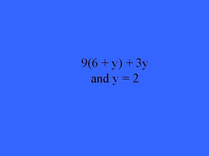 9(6 + y) + 3 y and y = 2 9(6 + y) + 3 y and y = 2