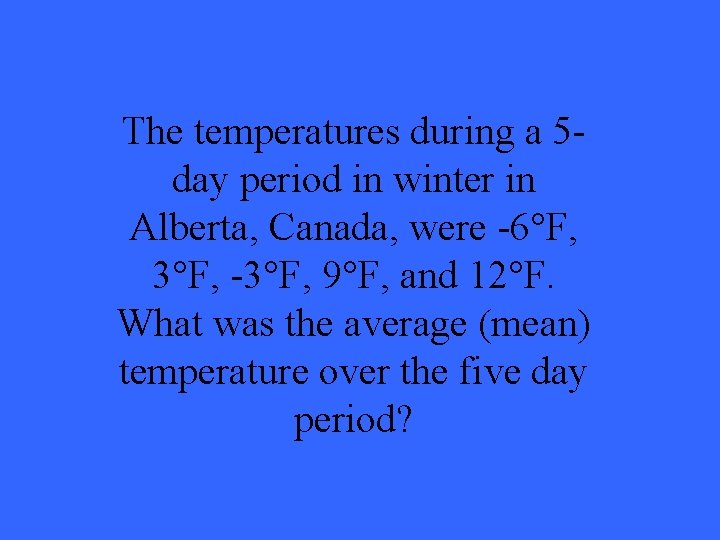 The temperatures during a 5 day period in winter in Alberta, Canada, were -6°F, The temperatures during a 5 day period in winter in Alberta, Canada, were -6°F,
