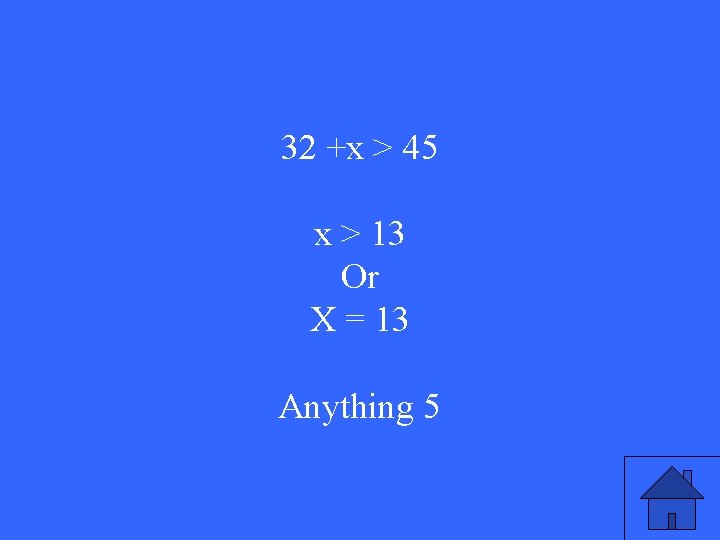 32 +x > 45 x > 13 Or X = 13 Anything 5 32 +x > 45 x > 13 Or X = 13 Anything 5