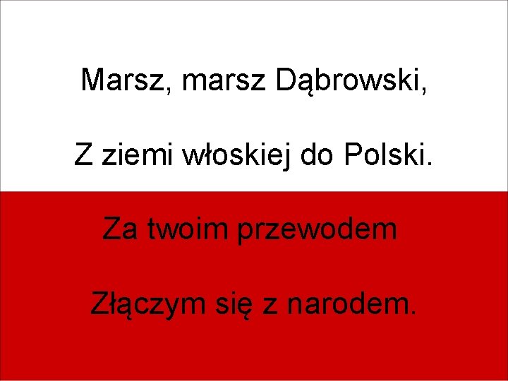 Marsz, marsz Dąbrowski, Z ziemi włoskiej do Polski. Za twoim przewodem Złączym się z